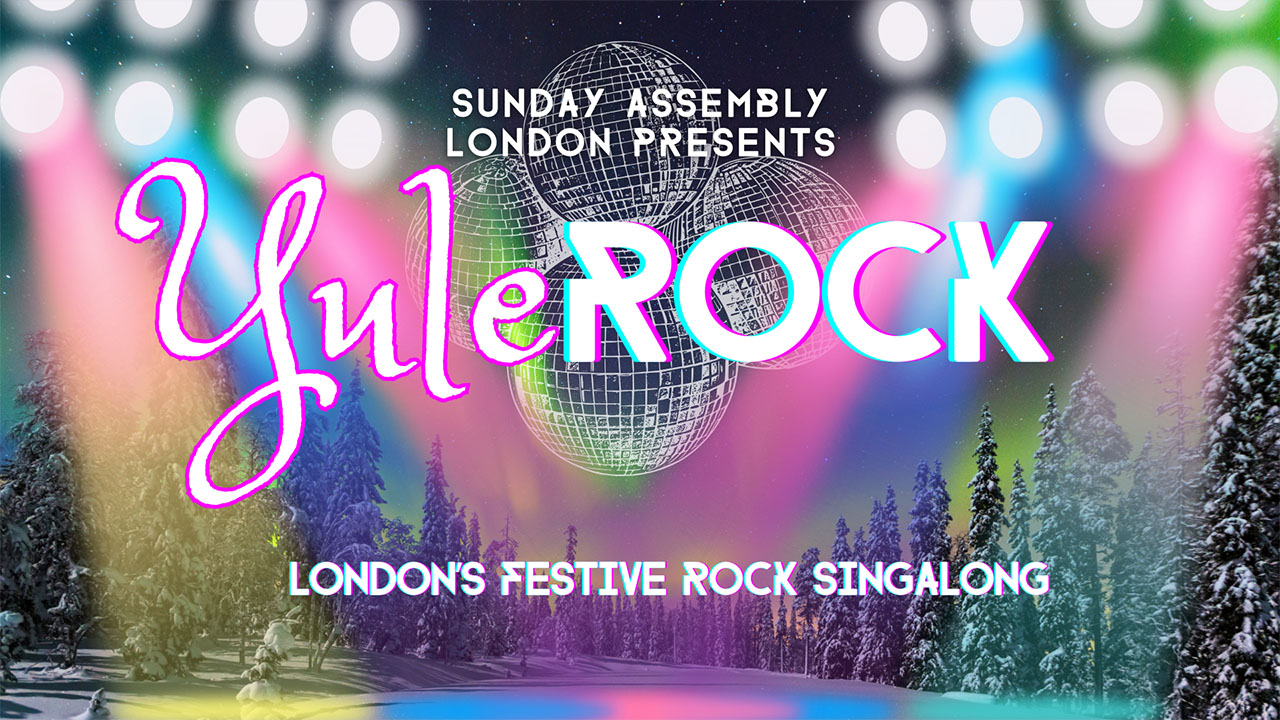 Sunday Assembly London Presents - Yule Rock - London't Festive Rock Singalong